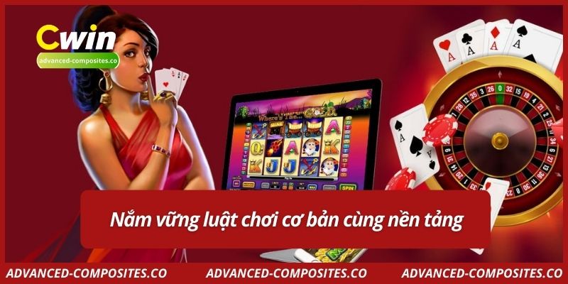Nắm vững luật chơi cơ bản cùng nền tảng