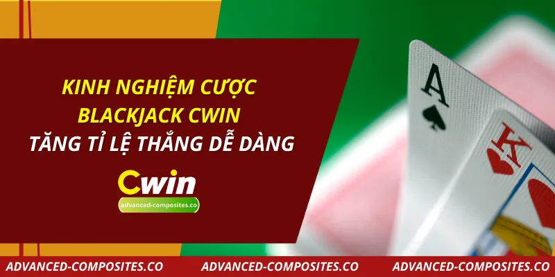 Kinh Nghiệm Cược Blackjack CWIN – Tăng Tỉ Lệ Thắng Dễ Dàng