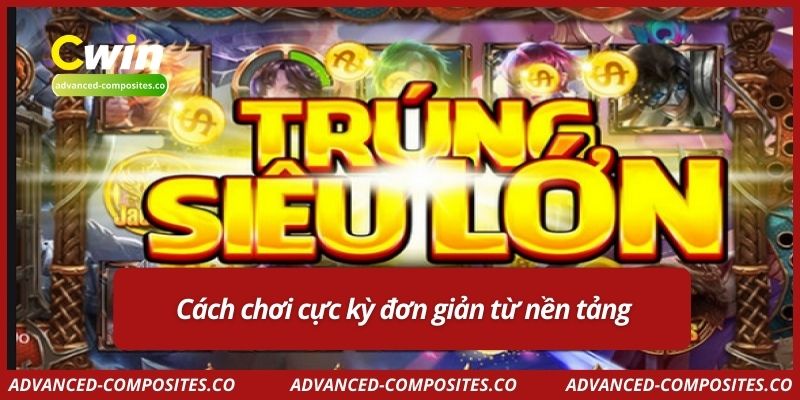 Cách chơi cực kỳ đơn giản từ nền tảng